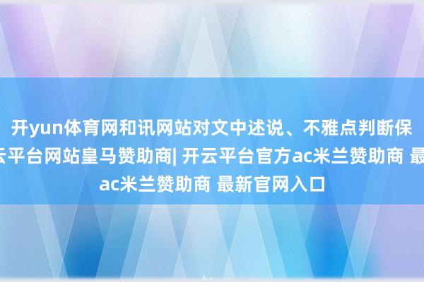 开yun体育网和讯网站对文中述说、不雅点判断保执中立-开云平台网站皇马赞助商| 开云平台官方ac米兰赞助商 最新官网入口