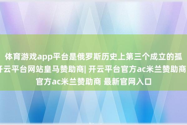 体育游戏app平台是俄罗斯历史上第三个成立的孤苦音乐院校-开云平台网站皇马赞助商| 开云平台官方ac米兰赞助商 最新官网入口